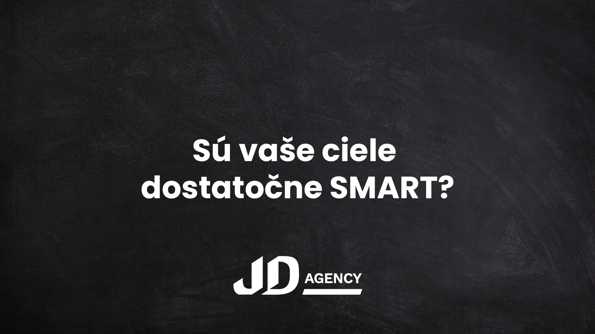 Sú vaše ciele dostatočne SMART? ~ JDagency.sk